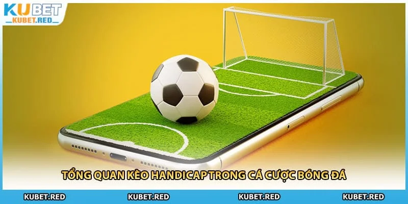 Tổng quan kèo handicap trong cá cược bóng đá